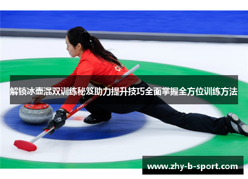 解锁冰壶混双训练秘笈助力提升技巧全面掌握全方位训练方法