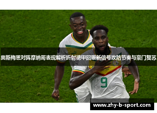 奥斯梅恩对阵摩纳哥表现解析折射德甲回暖新信号攻防节奏与豪门复苏