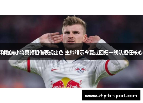 利物浦小将莫顿租借表现出色 主帅暗示今夏或回归一线队担任核心